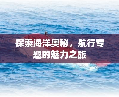 探索海洋奥秘,航行专题的魅力之旅