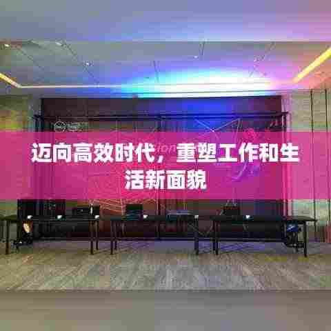迈向高效时代，重塑工作和生活新面貌