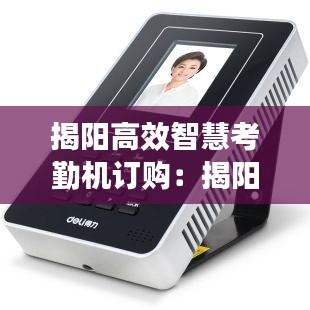 揭阳高效智慧考勤机订购：揭阳高效智慧考勤机订购电话 