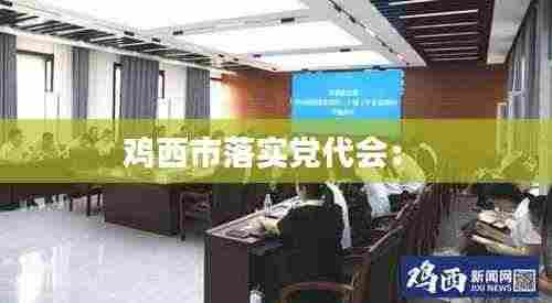 鸡西市落实党代会： 