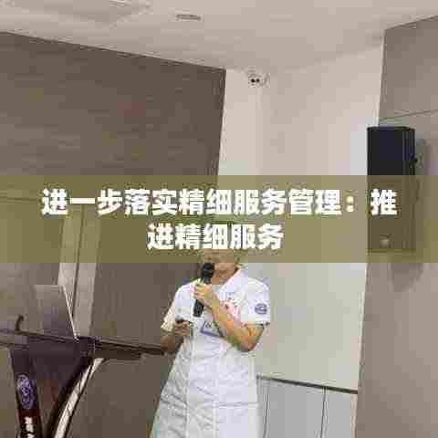 进一步落实精细服务管理：推进精细服务 