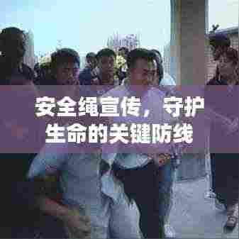 安全绳宣传，守护生命的关键防线