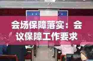 会场保障落实：会议保障工作要求 