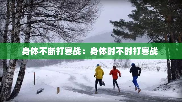 身体不断打寒战：身体时不时打寒战 