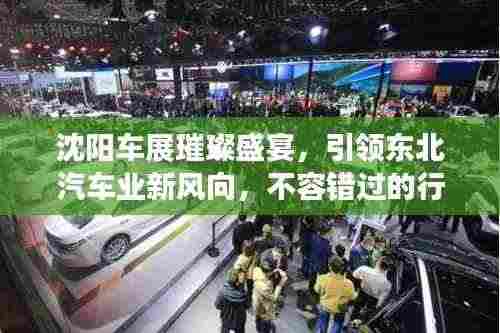 沈阳车展璀璨盛宴，引领东北汽车业新风向，不容错过的行业盛事