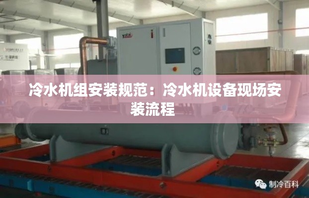 冷水机组安装规范：冷水机设备现场安装流程 