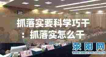 抓落实要科学巧干：抓落实怎么干 