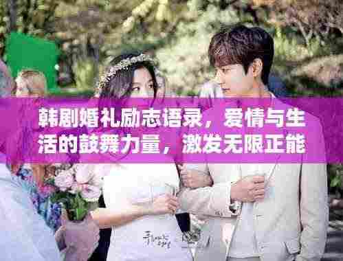 韩剧婚礼励志语录，爱情与生活的鼓舞力量，激发无限正能量！