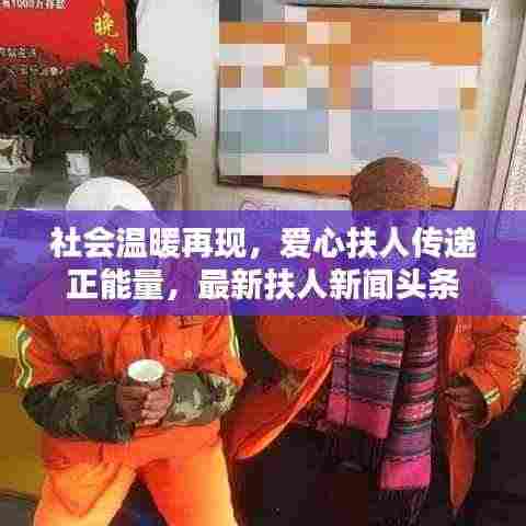 社会温暖再现，爱心扶人传递正能量，最新扶人新闻头条