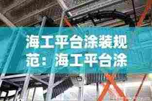 海工平台涂装规范：海工平台涂装规范要求 