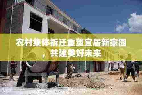 农村集体拆迁重塑宜居新家园，共建美好未来