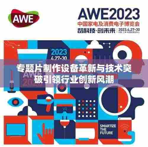 专题片制作设备革新与技术突破引领行业创新风潮