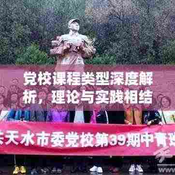 党校课程类型深度解析，理论与实践相结合的教育模式研究