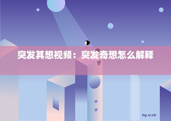 突发其想视频：突发奇想怎么解释 