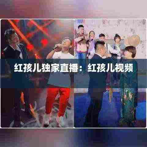 红孩儿独家直播：红孩儿视频 