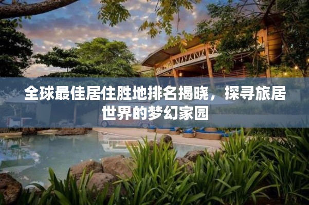全球最佳居住胜地排名揭晓，探寻旅居世界的梦幻家园