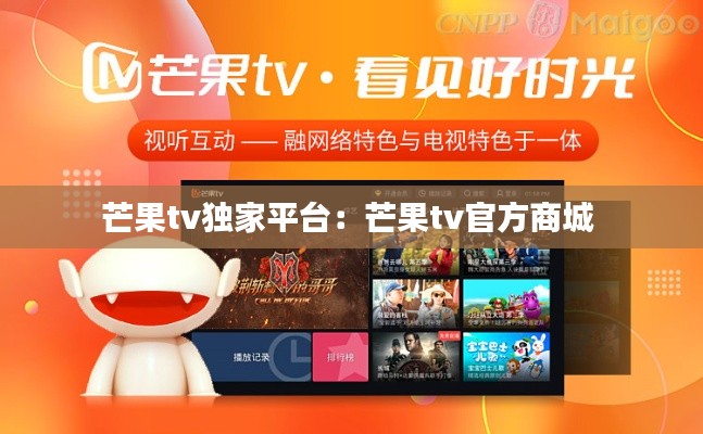 芒果tv独家平台：芒果tv官方商城 