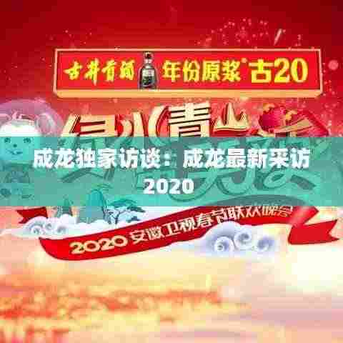 成龙独家访谈：成龙最新采访2020 