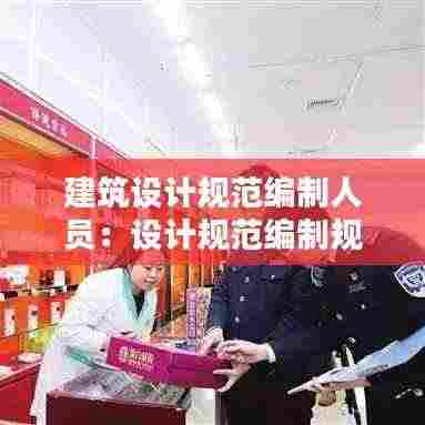 建筑设计规范编制人员:设计规范编制规定