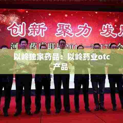 以岭独家药品：以岭药业otc产品 