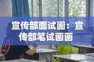 宣传部面试画：宣传部笔试画画 