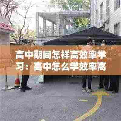 高中期间怎样高效率学习：高中怎么学效率高 