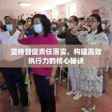 坚持督促责任落实，构建高效执行力的核心秘诀