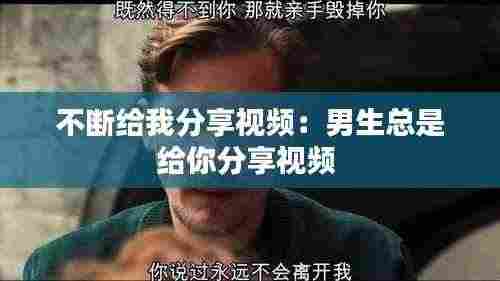 不断给我分享视频：男生总是给你分享视频 