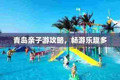青岛亲子游攻略，畅游乐趣多