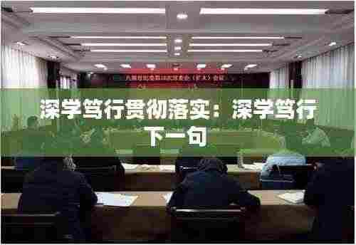 深学笃行贯彻落实：深学笃行下一句 