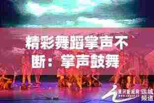 精彩舞蹈掌声不断：掌声鼓舞 