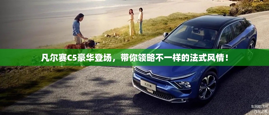 凡尔赛C5豪华登场，带你领略不一样的法式风情！
