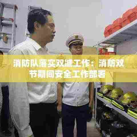 消防队落实双减工作：消防双节期间安全工作部署 