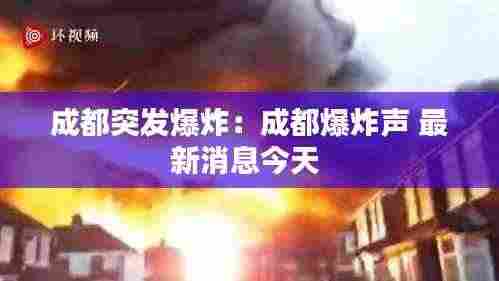 成都突发爆炸：成都爆炸声 最新消息今天 