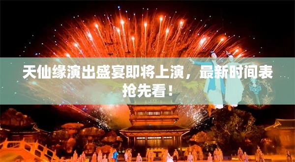 天仙缘演出盛宴即将上演，最新时间表抢先看！
