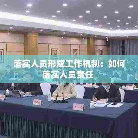 落实人员形成工作机制：如何落实人员责任 