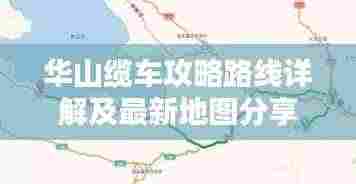 华山缆车攻略路线详解及最新地图分享