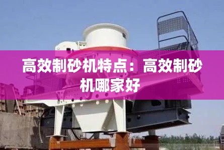 高效制砂机特点：高效制砂机哪家好 