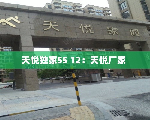 天悦独家55 12：天悦厂家 
