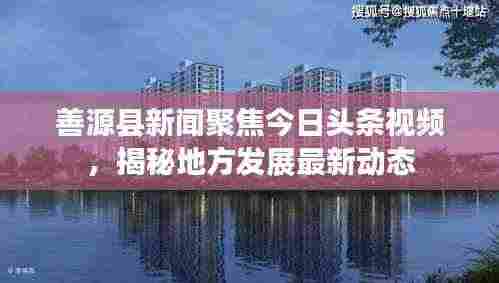 善源县新闻聚焦今日头条视频,揭秘地方发展最新动态