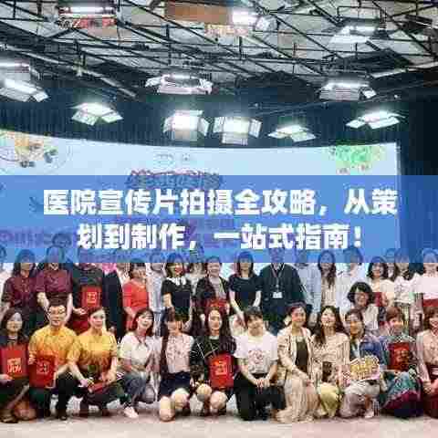 医院宣传片拍摄全攻略，从策划到制作，一站式指南！