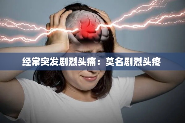 经常突发剧烈头痛：莫名剧烈头疼 