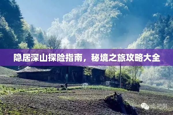 隐居深山探险指南，秘境之旅攻略大全