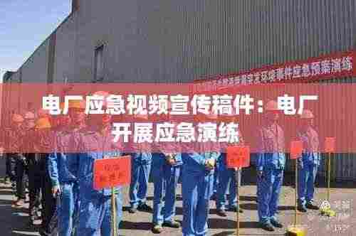 电厂应急视频宣传稿件：电厂开展应急演练 