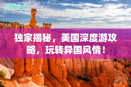 独家揭秘，美国深度游攻略，玩转异国风情！