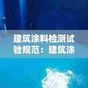 建筑涂料检测试验规范：建筑涂料工程施工质量验收规范 