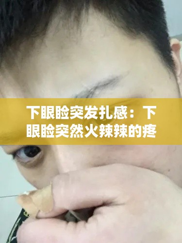 下眼睑突发扎感：下眼睑突然火辣辣的疼 