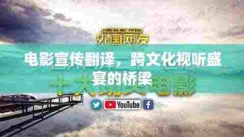 电影宣传翻译，跨文化视听盛宴的桥梁