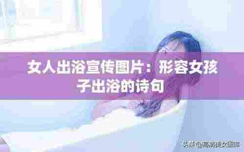 女人出浴宣传图片：形容女孩子出浴的诗句 