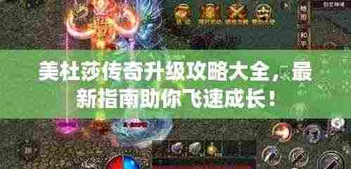 美杜莎传奇升级攻略大全，最新指南助你飞速成长！